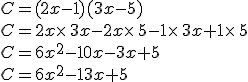 C=(2x-1)(3x-5)\\C=2x\times   3x-2x\times   5-1\times   3x+1\times   5\\C=6x^2-10x-3x+5\\C=6x^2-13x+5